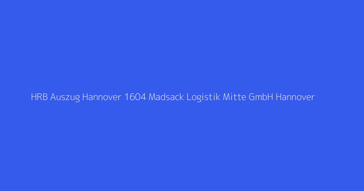 HRB Auszug Hannover 1604 Madsack Logistik Mitte GmbH Hannover